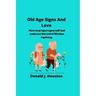 Old Age Signs And Love: How to prepare yourself and embrace the end of lifetime mystery.