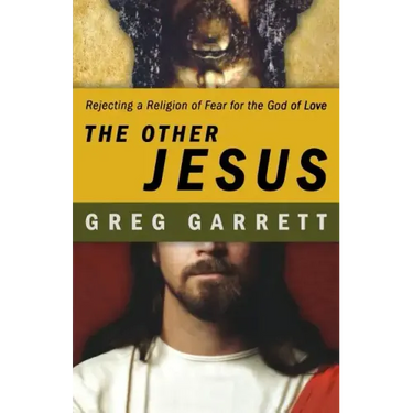 The Other Jesus: Rejecting a Religion of Fear for the God of Love