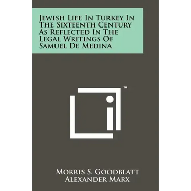 Jewish Life In Turkey In The Sixteenth Century As Reflected In The Legal Writings Of Samuel De Medina