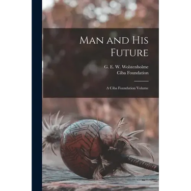 Man and his Future; a Ciba Foundation Volume