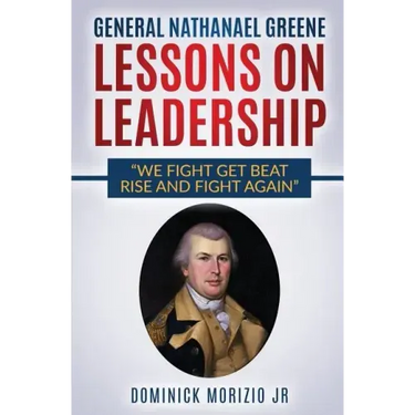 General Nathanael Greene Lessons On Leadership: We fight, get beat, rise, and fight again