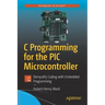 C Programming for the PIC Microcontroller: Demystify Coding with Embedded Programming