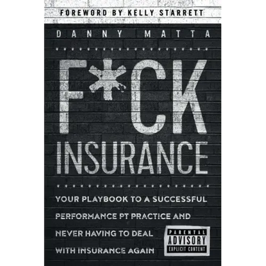F*ck Insurance...Your Playbook to a Successful Performance PT Practice and Never Having to Deal with Insurance Again