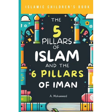 Islamic Children's Book - The 5 Pillars of Islam and the 6 Pillars of Iman: A Journey Through the Foundations of Islam for Kids