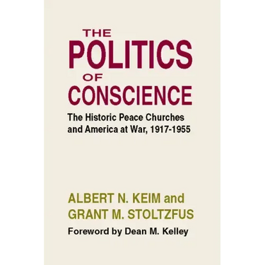 The Politics of Conscience: The Historic Peace Churches and America at War, 1917-1955