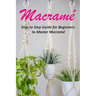 Macramé: Step to Step Guide for Beginners to Master Macramé