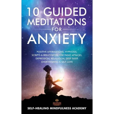 10 Guided Meditations For Anxiety: Positive Affirmations, Hypnosis, Scripts & Breathwork For Panic Attacks, Depression, Relaxation, Deep Sleep, Overth