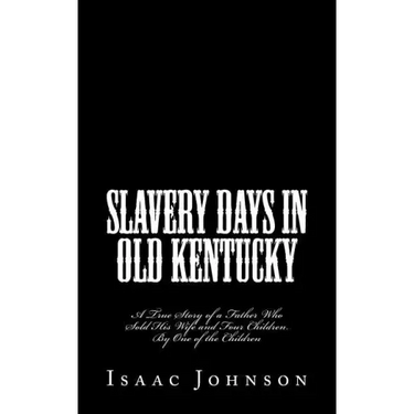 Slavery Days in Old Kentucky: A True Story of a Father Who Sold His Wife and Four Children. By One of the Children