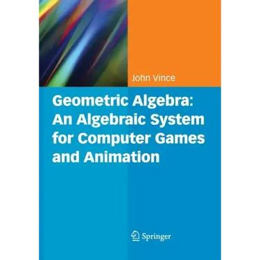 Geometric Algebra: An Algebraic System for Computer Games and Animation