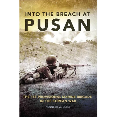 Into the Breach at Pusan: The 1st Provisional Marine Brigade in the Korean War Volume 31