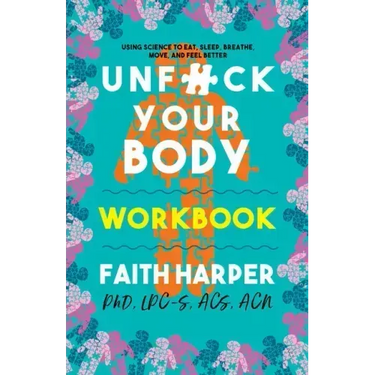 Unfuck Your Body Workbook: Using Science to Eat, Sleep, Breathe, Move, and Feel Better
