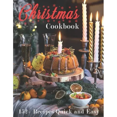 Christmas Cookbook: 152+ Recipes Quick and Easy