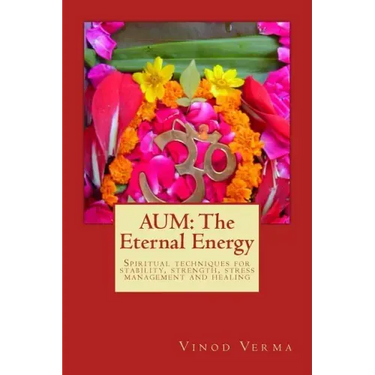 Aum: The Eternal Energy: Spiritual techniques for stability, strength, stress management and healing