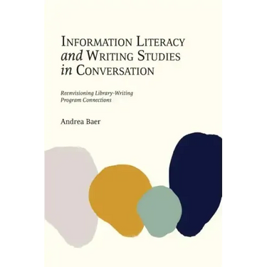 Information Literacy and Writing Studies in Conversation: Reenvisioning Library-Writing Program Connections