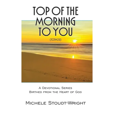 Top of the Morning to You - TOTM2U: A Devotional Series Birthed From The Heart Of God