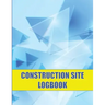 Construction Site Logbook: Perfect for Foremen, Construction Site Managers Construction Daily Tracker to Record Workforce, Tasks, Schedules and M