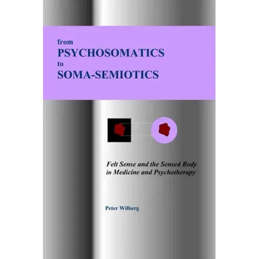 From Psychosomatics to Soma-Semiotics: Felt Sense and the Sensed Body in Medicine and Psychotherapy