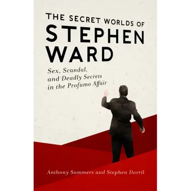 The Secret Worlds of Stephen Ward: Sex, Scandal, and Deadly Secrets in the Profumo Affair