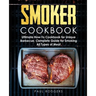 Smoker Cookbook: Ultimate How-To Cookbook for Unique Barbecue, Complete Guide for Smoking All Types of Meat