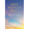 Grief Without Guilt: It Gets Better If You Let It, Even If It's Complicated