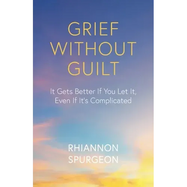 Grief Without Guilt: It Gets Better If You Let It, Even If It's Complicated