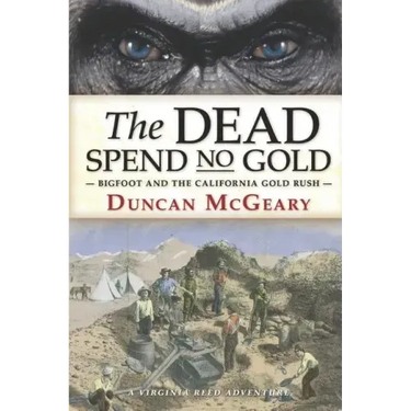 The Dead Spend No Gold: Bigfoot and the California Gold Rush: A Virginia Reed Adventure