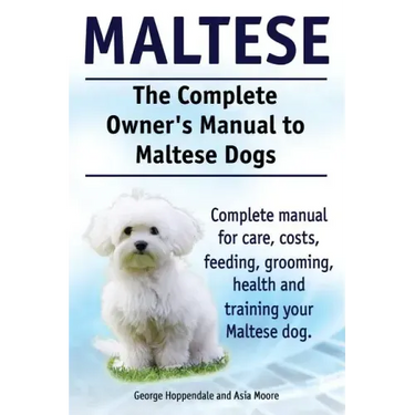 Maltese. The Complete Owners manual to Maltese dogs. Complete manual for care, costs, feeding, grooming, health and training your Maltese dog.