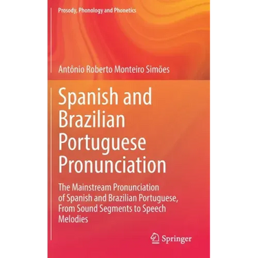 Spanish and Brazilian Portuguese Pronunciation: The Mainstream Pronunciation of Spanish and Brazilian Portuguese, from Sound Segments to Speech Melodi
