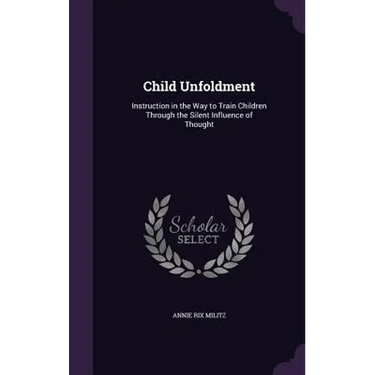 Child Unfoldment: Instruction in the Way to Train Children Through the Silent Influence of Thought
