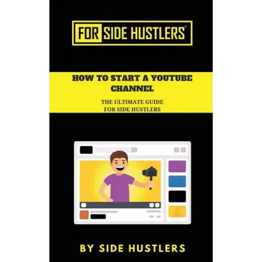 How to start a Youtube Channel: The Ultimate Guide for Side Hustlers