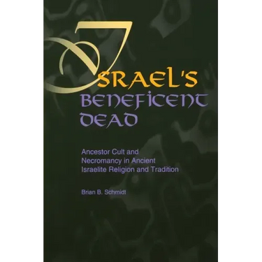 Israel's Beneficent Dead: Ancestor Cult and Necromancy in Ancient Israelite Religion and Tradition