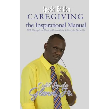 Caregiving -The Inspirational Manual: 200 Caregiver Tips with Healthy Lifestyle Benefits