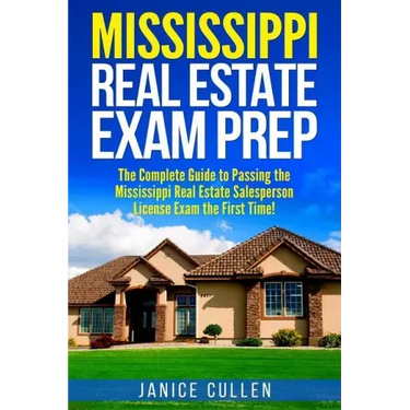 Mississippi Real Estate Exam Prep: The Complete Guide to Passing the Mississippi Real Estate Salesperson License Exam the First Time!
