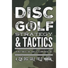 Disc Golf Strategy & Tactics: A Zen Disc Golf Field Manual