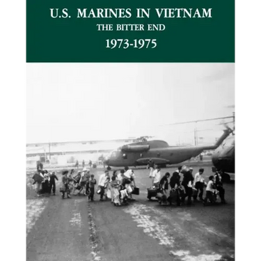 U.S. Marines in the Vietnam War: The Bitter End 1973-1975