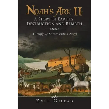 Noah's Ark II: A Story of Earth's Destruction and Rebirth: A Terrifying Science Fiction Novel