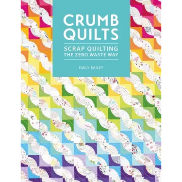 Crumb Quilts: Scrap Quilting the Zero Waste Way