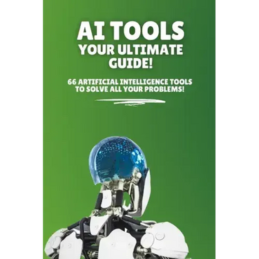 AI Tools - Your Ultimate Guide!: 66 artificial intelligence tools to solve all your problems!