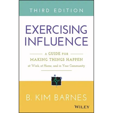 Exercising Influence: A Guide for Making Things Happen at Work, at Home, and in Your Community