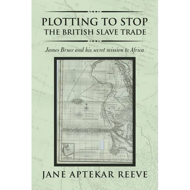 Plotting to Stop the British Slave Trade: James Bruce and His Secret Mission to Africa