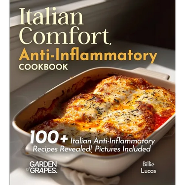 Italian Comfort, Anti-Inflammatory Style: Taste the Tradition, Embrace the Health - 100+ Italian Anti-Inflammatory Recipes Revealed!, Pictures Include