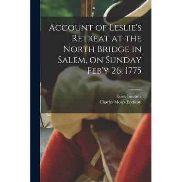 Account of Leslie's Retreat at the North Bridge in Salem, on Sunday Feb'y 26, 1775