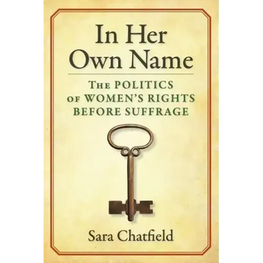 In Her Own Name: The Politics of Women's Rights Before Suffrage