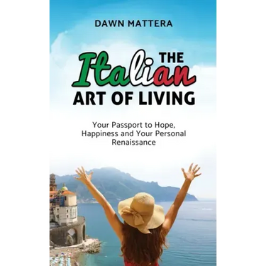 The Italian Art of Living: Your Passport to Hope, Happiness and Your Personal Renaissance