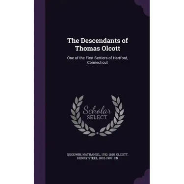 The Descendants of Thomas Olcott: One of the First Settlers of Hartford, Connecticut