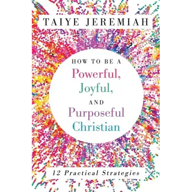 How To Be A Powerful, Joyful, And Purposeful Christian