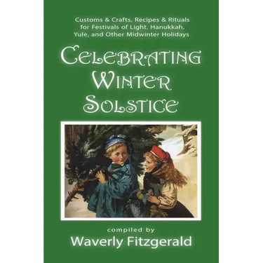 Celebrating Winter Solstice: Customs and Crafts, Recipes and Rituals for Festivals of Light, Hanukkah, Yule, and Other Midwinter Holidays