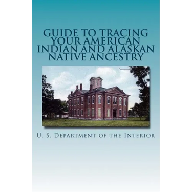 Guide to Tracing Your American Indian and Alaskan Native Ancestry