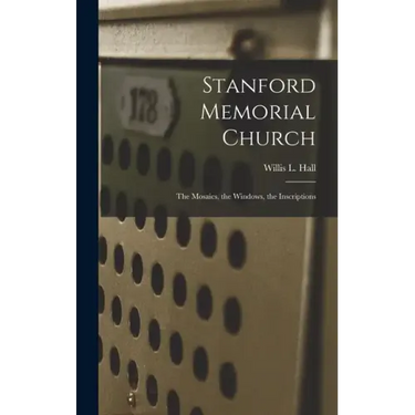 Stanford Memorial Church: The Mosaics, the Windows, the Inscriptions