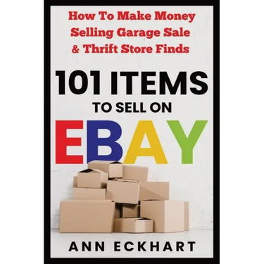 101 Items To Sell On Ebay: How to Make Money Selling Garage Sale & Thrift Store Finds